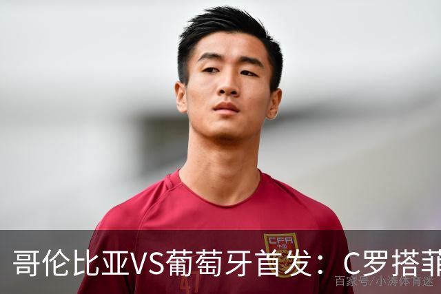 哥伦比亚VS葡萄牙首发：C罗搭菲利克斯 B费配巴黎班底