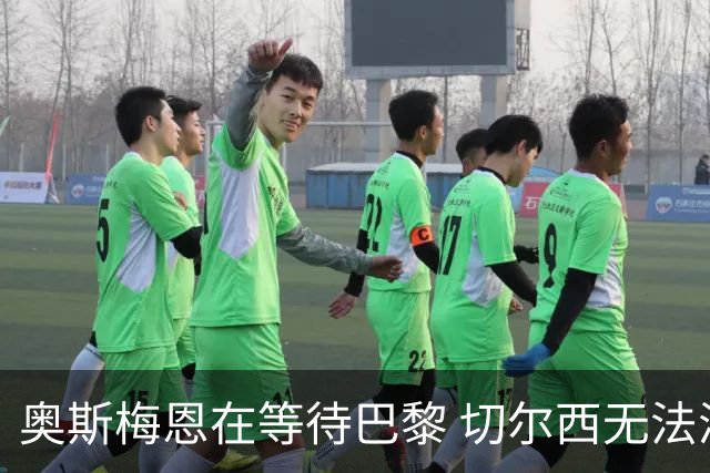 奥斯梅恩在等待巴黎 切尔西无法满足薪资要求