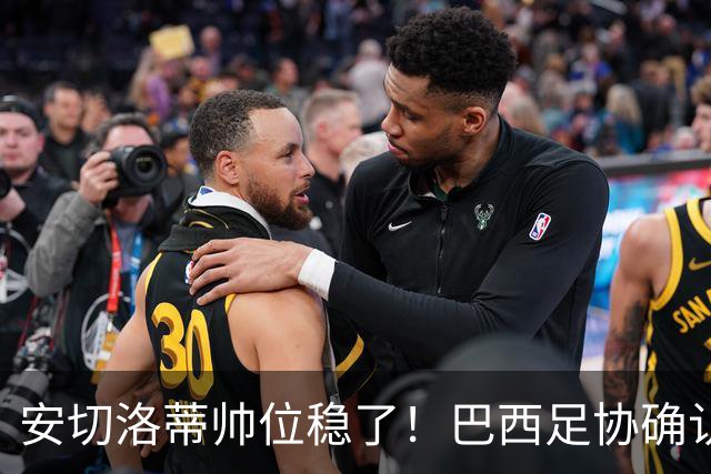 安切洛蒂帅位稳了！巴西足协确认不解雇，反而涨薪续约到2030