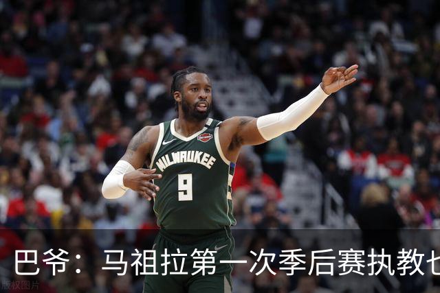 巴爷：马祖拉第一次季后赛执教也是完全被压制 米奇还是太年轻了