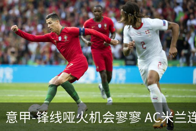 意甲-锋线哑火机会寥寥 AC米兰连平暂以2分领跑