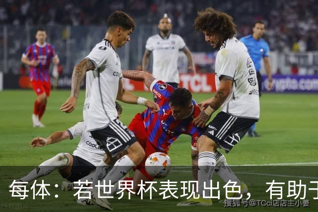 每体：若世界杯表现出色，有助于孔德巩固在弗里克阵容中的位置