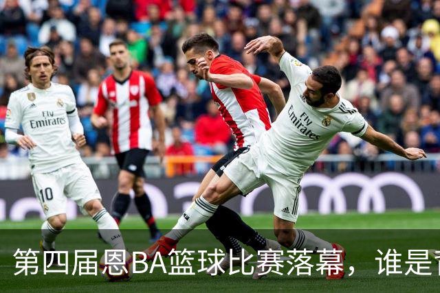 第四届恩BA篮球比赛落幕，谁是背后的赢家？