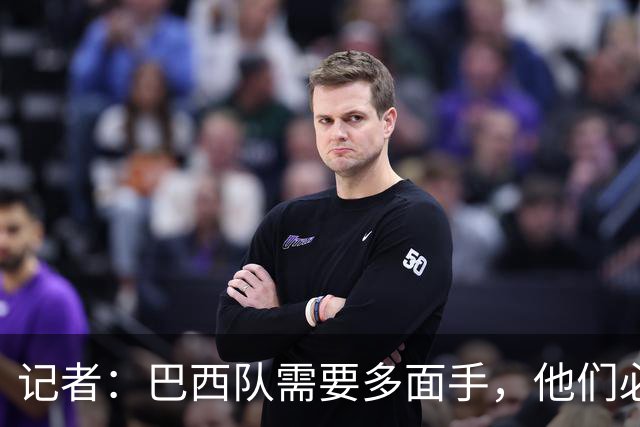记者：巴西队需要多面手，他们必须让库尼亚首发
