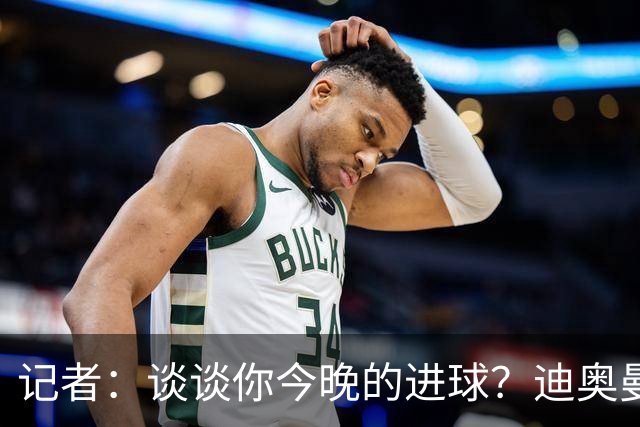 记者：谈谈你今晚的进球？迪奥曼德：啊？我没进球啊…阿玛德进的