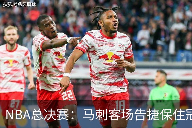 NBA总决赛：马刺客场告捷保住冠军悬念