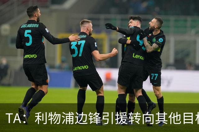 TA：利物浦边锋引援转向其他目标，琼斯和基耶萨最有可能离队